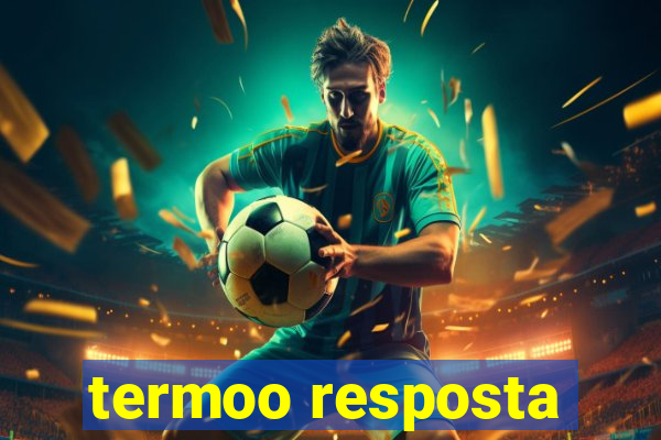 termoo resposta